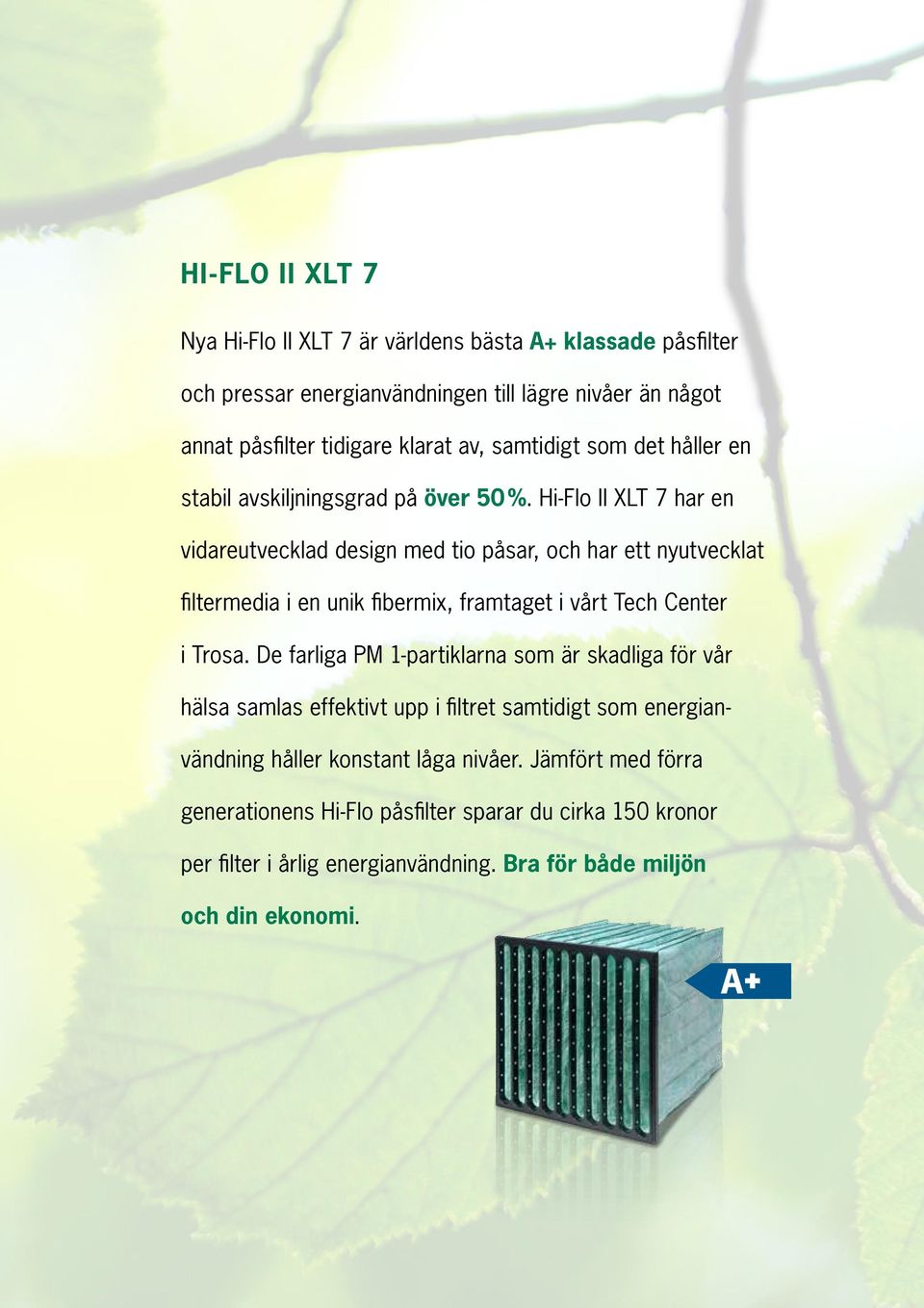Hi-Flo II XLT 7 har en vidareutvecklad design med tio påsar, och har ett nyutvecklat filtermedia i en unik fibermix, framtaget i vårt Tech Center i Trosa.