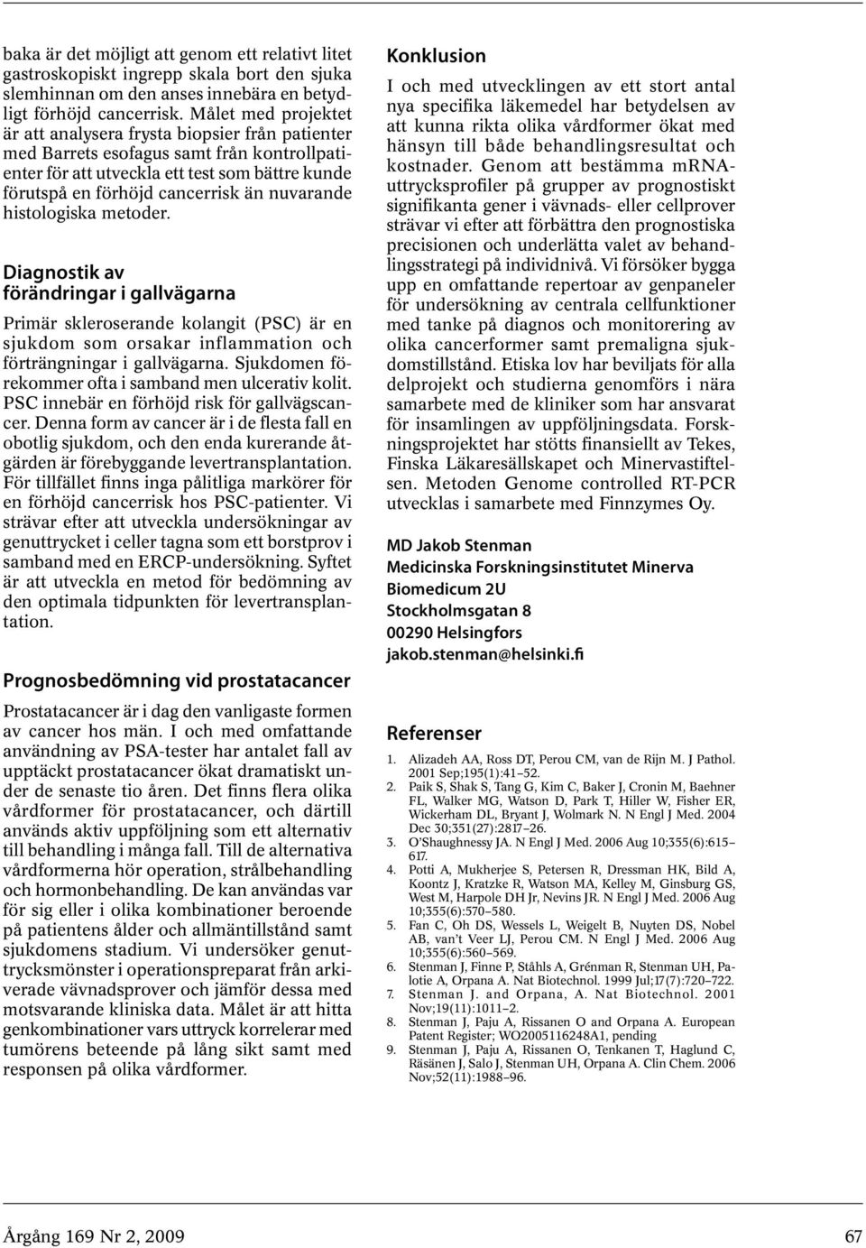nuvarande histologiska metoder. Diagnostik av förändringar i gallvägarna Primär skleroserande kolangit (PSC) är en sjukdom som orsakar inflammation och förträngningar i gallvägarna.