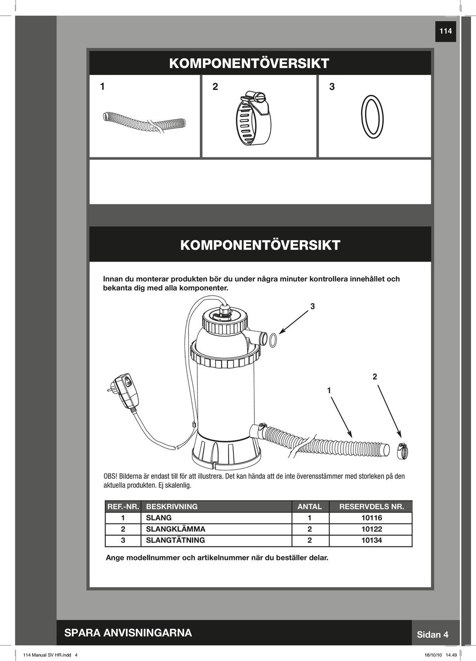 Det kan hända att de inte överensstämmer med storleken på den aktuella produkten. Ej skalenlig. REF.-NR.