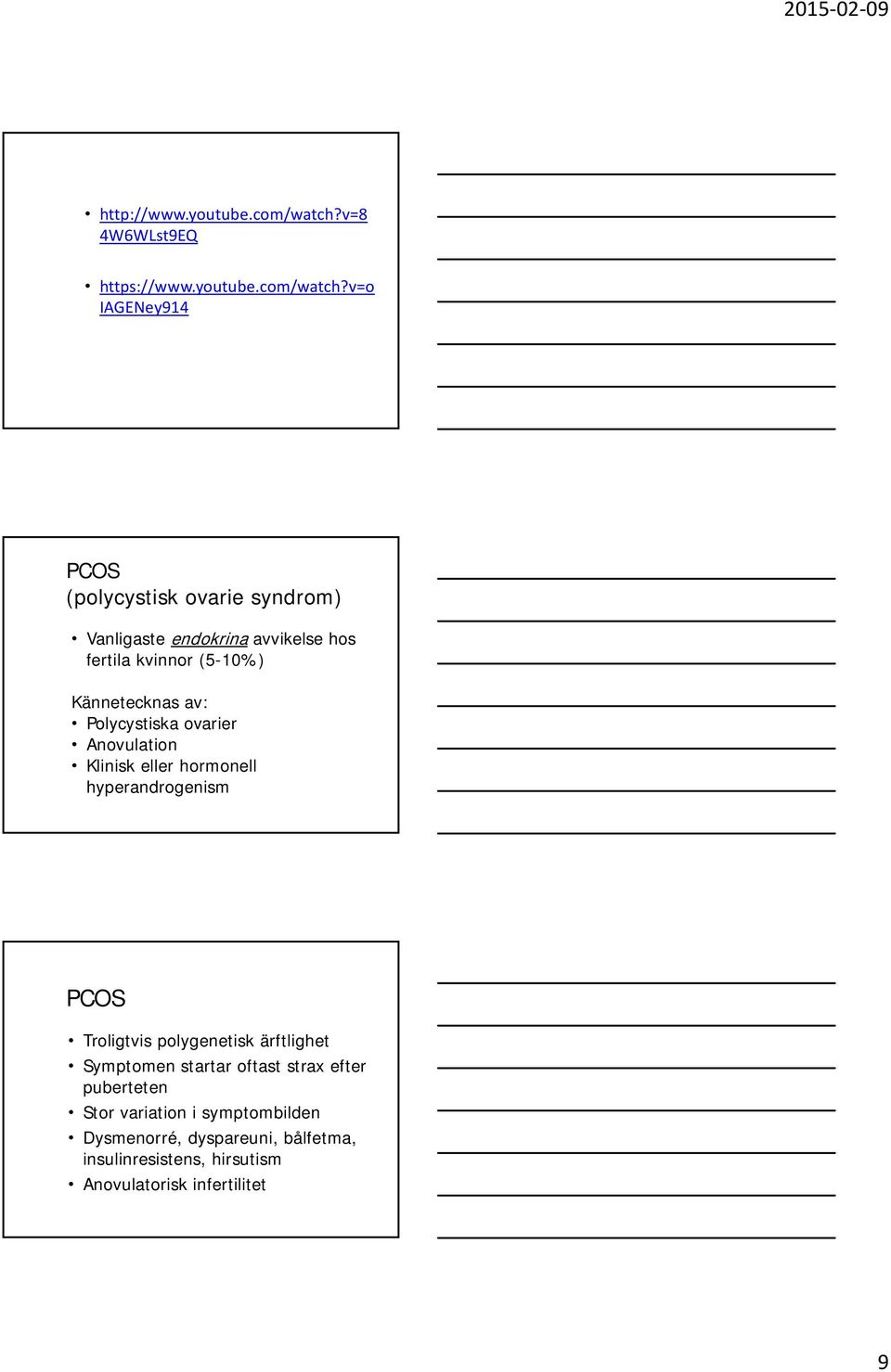 v=o IAGENey914 PCOS (polycystisk ovarie syndrom) Vanligaste endokrina avvikelse hos fertila kvinnor (5-10%) Kännetecknas