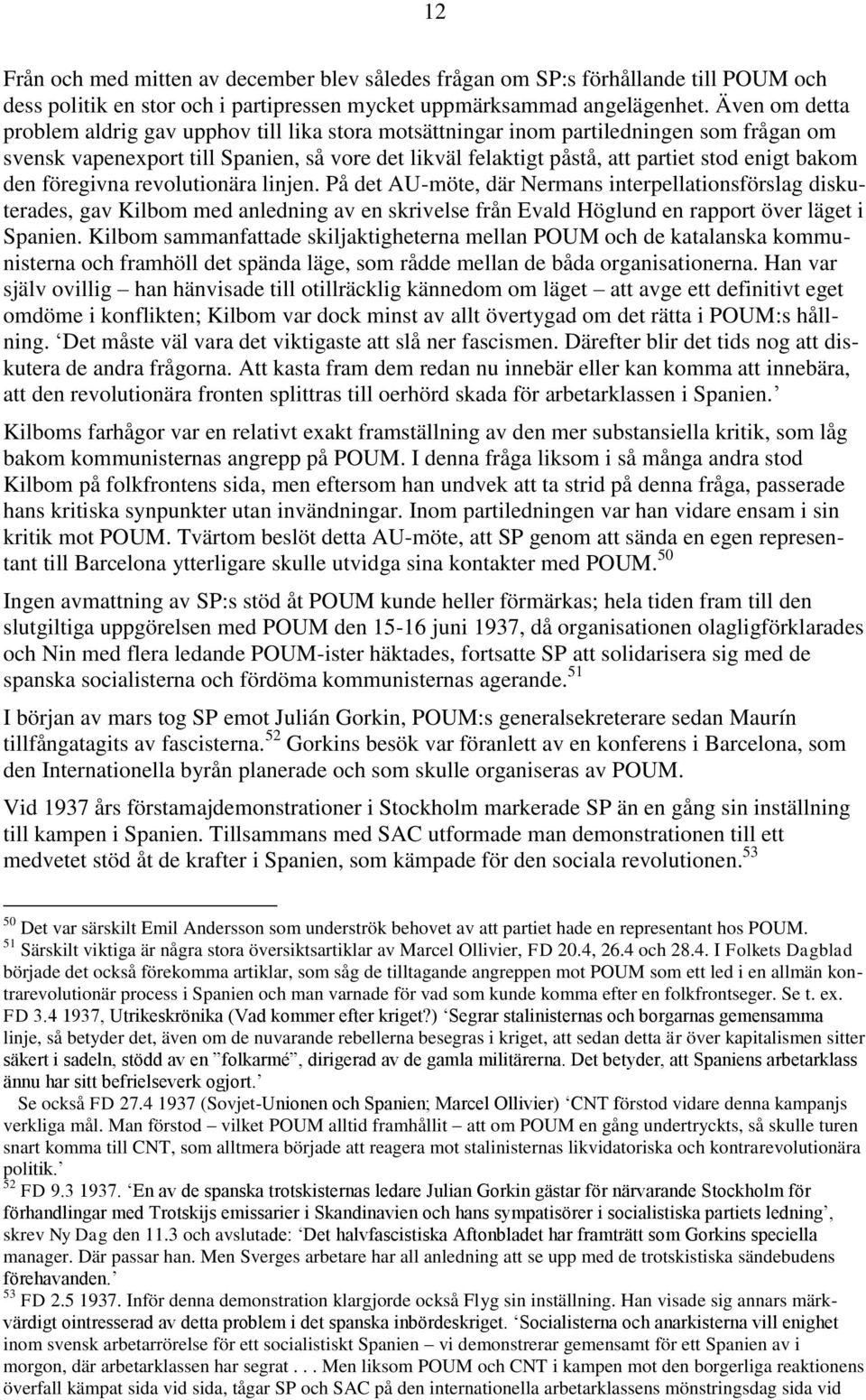bakom den föregivna revolutionära linjen. På det AU-möte, där Nermans interpellationsförslag diskuterades, gav Kilbom med anledning av en skrivelse från Evald Höglund en rapport över läget i Spanien.