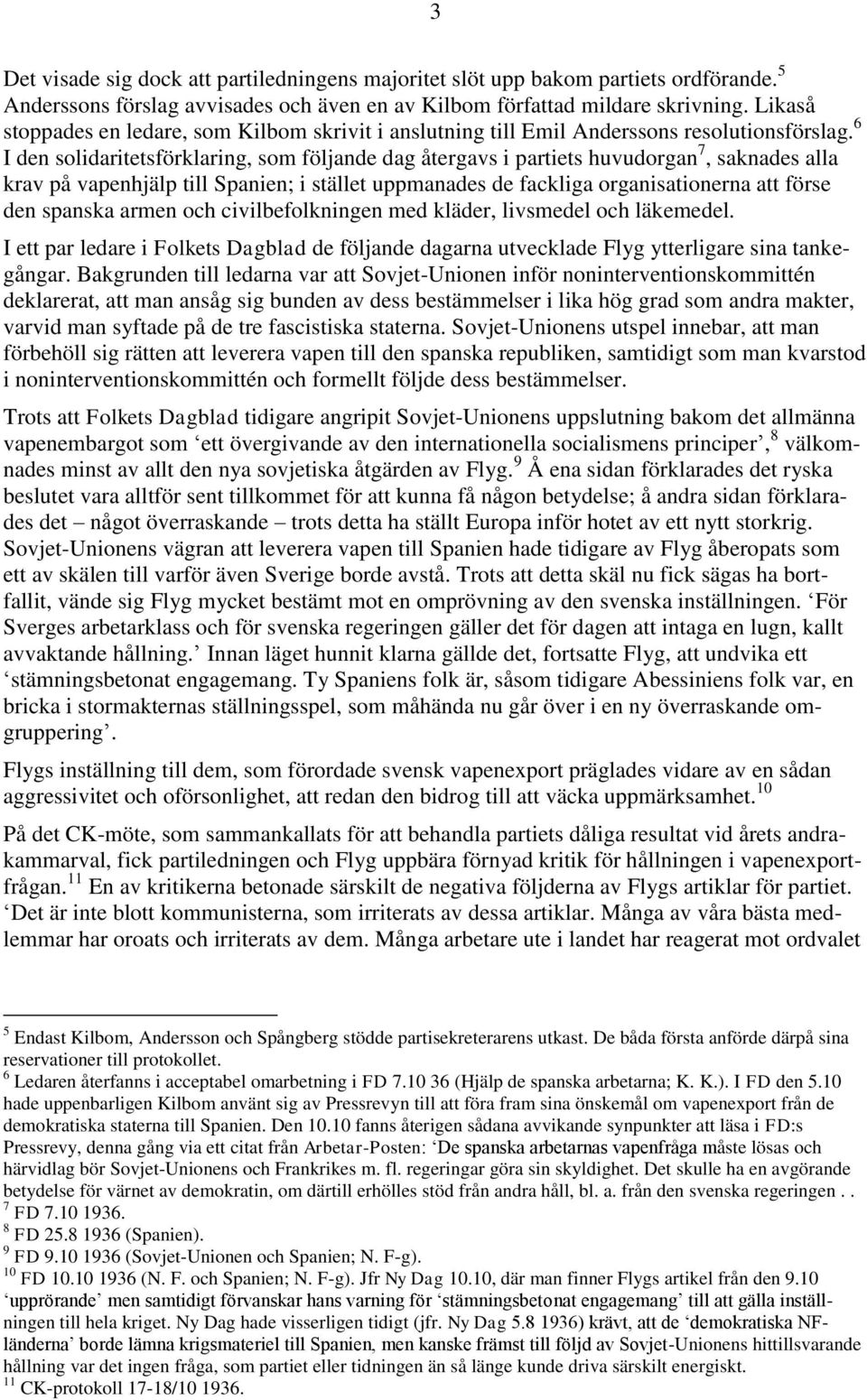 6 I den solidaritetsförklaring, som följande dag återgavs i partiets huvudorgan 7, saknades alla krav på vapenhjälp till Spanien; i stället uppmanades de fackliga organisationerna att förse den