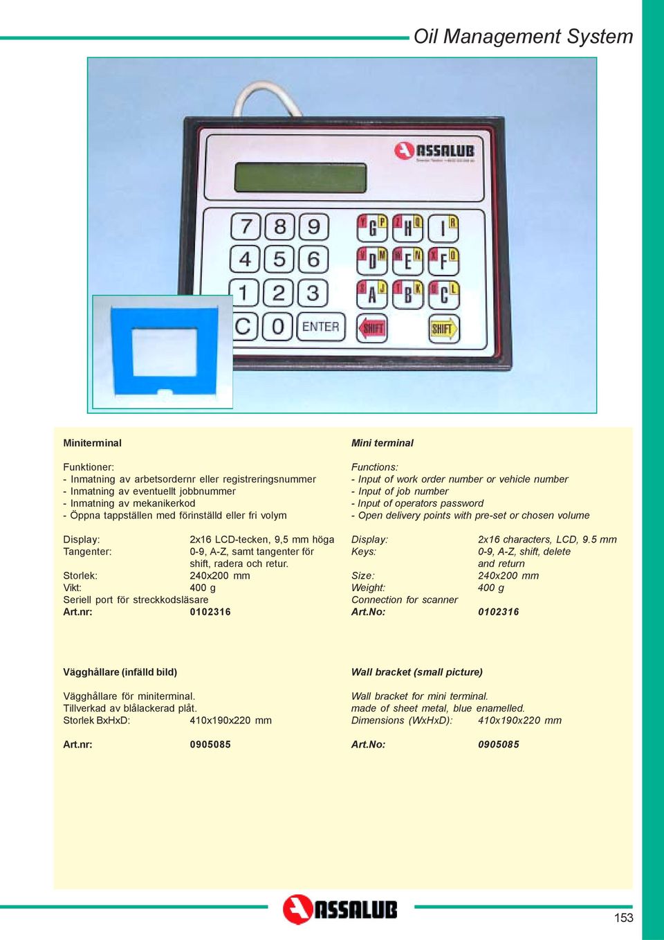 40x00 mm 400 g Mini terminal Functions: - Input of work order number or vehicle number - Input of job number - Input of operators password - Open delivery points with pre-set or chosen volume