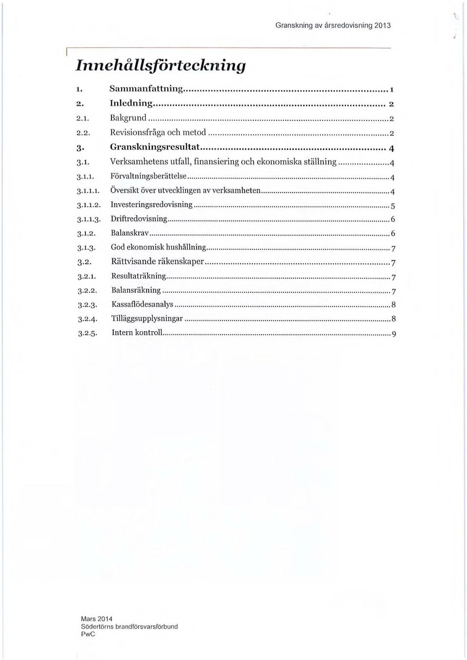 ..... -4 Förvaltningsberättelse...... 4 Översikt över utvecklingen av verksamheten......... 4 Investeringsredovisning... 5 Driftredovis ning........... 6 Balanskrav............ 6 God ekonomisk hush1\llning.