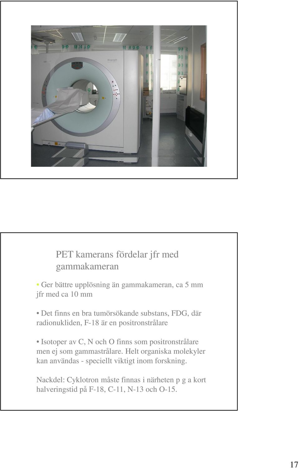 finns som positronstrålare men ej som gammastrålare.