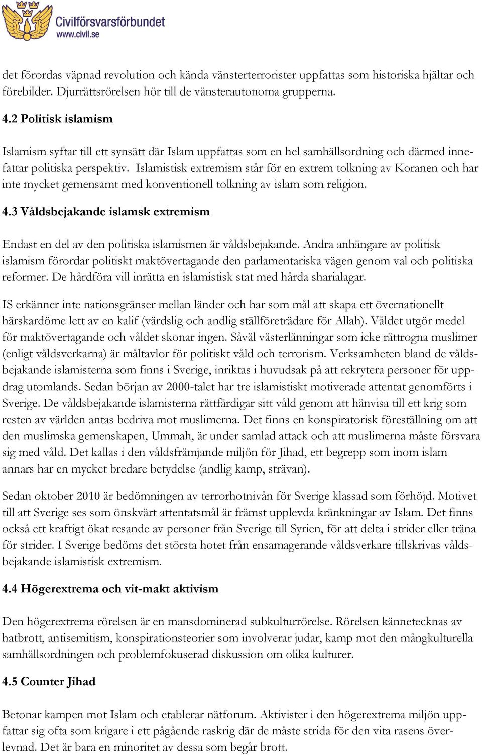 Islamistisk extremism står för en extrem tolkning av Koranen och har inte mycket gemensamt med konventionell tolkning av islam som religion. 4.