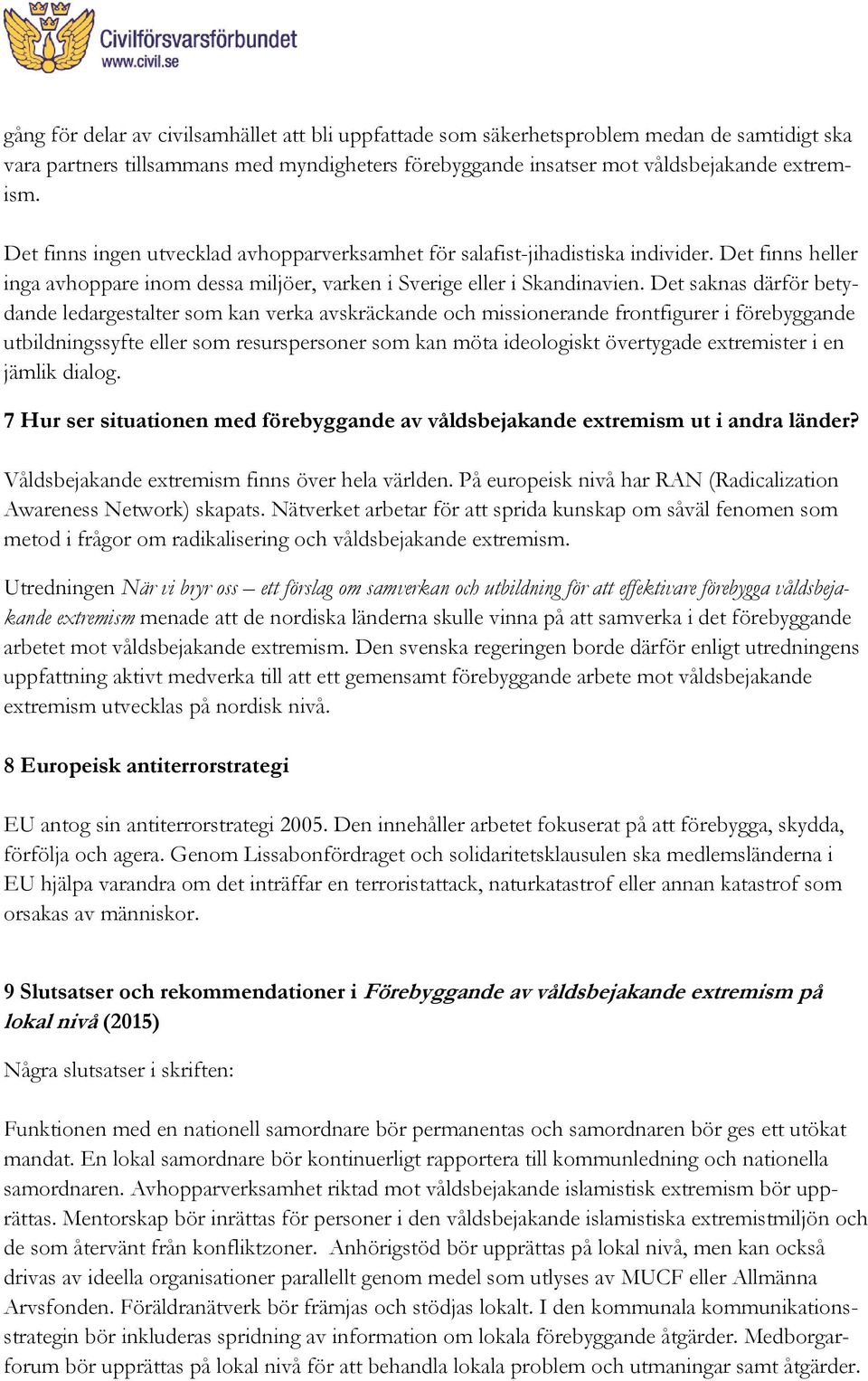 Det saknas därför betydande ledargestalter som kan verka avskräckande och missionerande frontfigurer i förebyggande utbildningssyfte eller som resurspersoner som kan möta ideologiskt övertygade