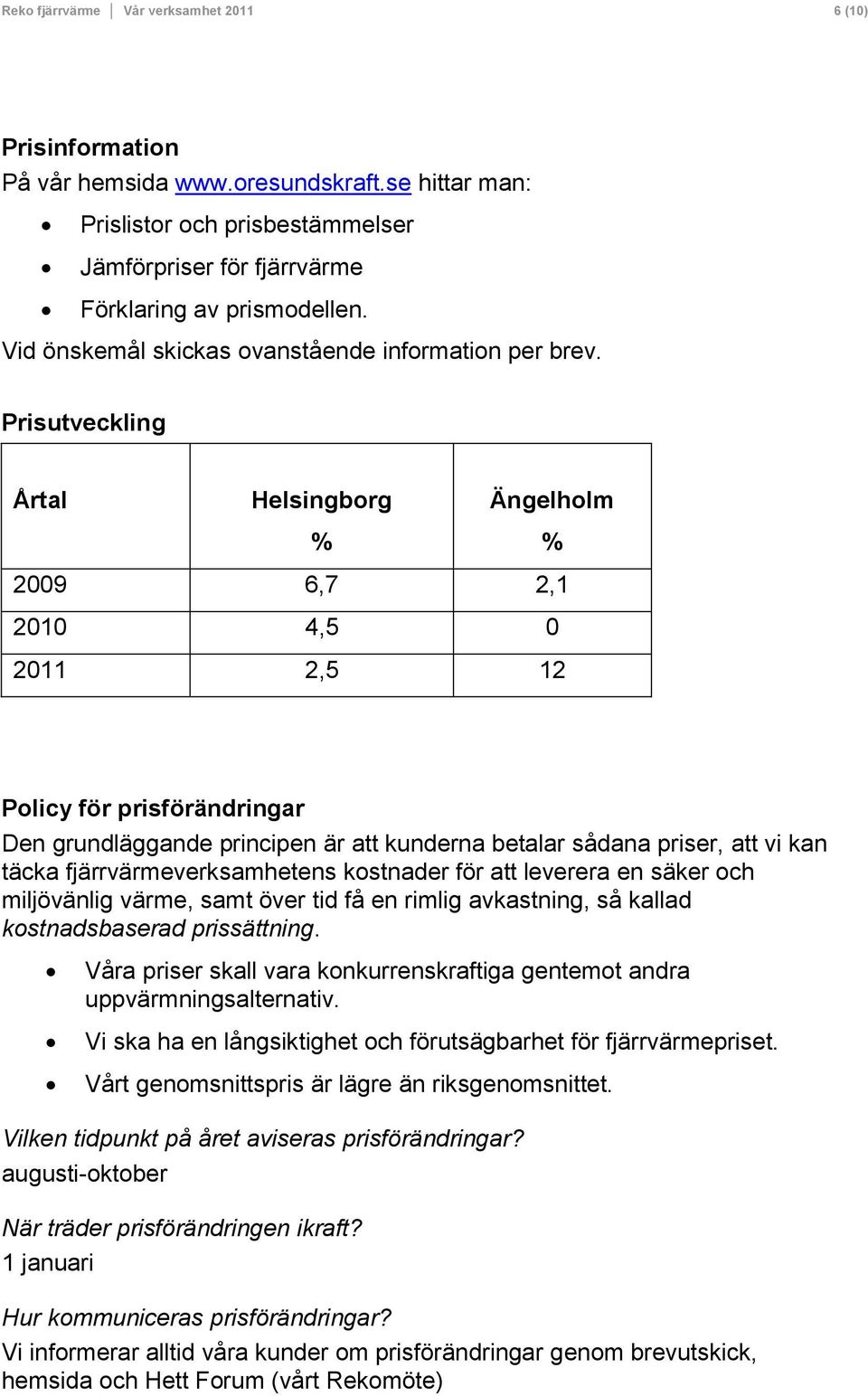 Prisutveckling Årtal Helsingborg % Ängelholm % 2009 6,7 2,1 2010 4,5 0 2011 2,5 12 Policy för prisförändringar Den grundläggande principen är att kunderna betalar sådana priser, att vi kan täcka