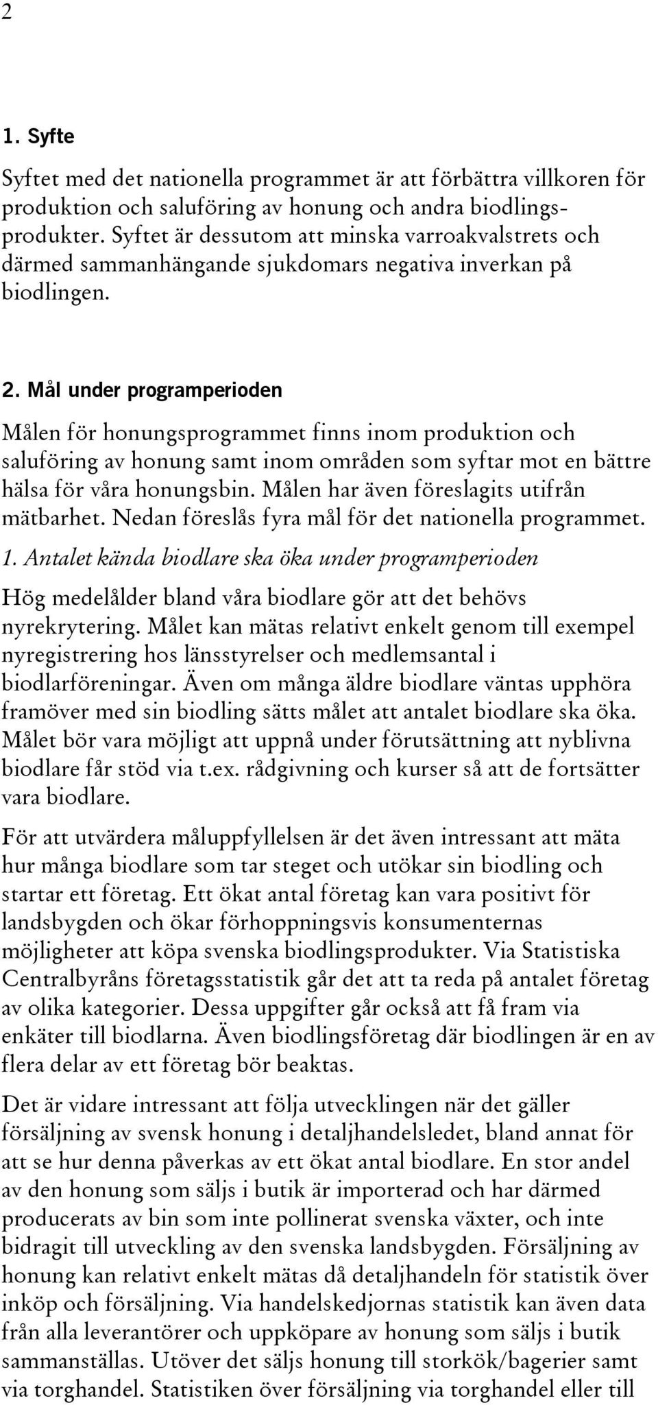 Mål under programperioden Målen för honungsprogrammet finns inom produktion och saluföring av honung samt inom områden som syftar mot en bättre hälsa för våra honungsbin.