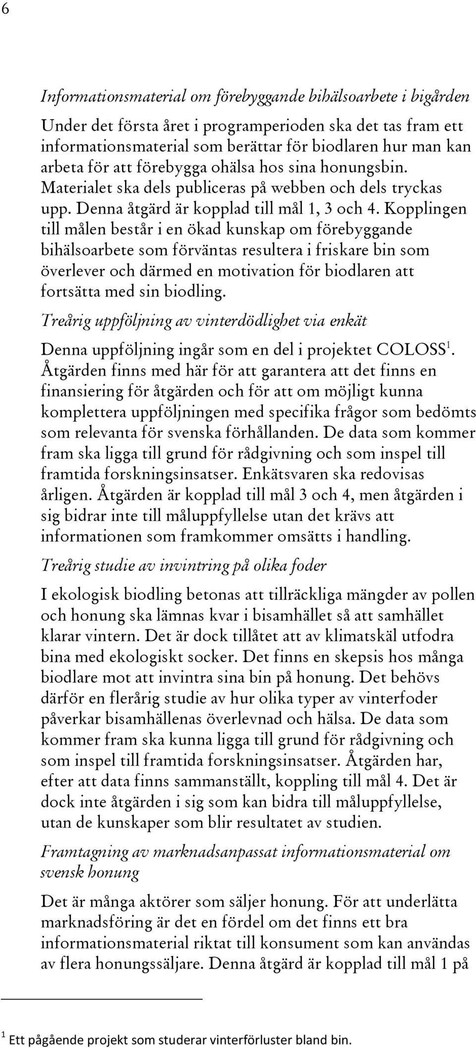Kopplingen till målen består i en ökad kunskap om förebyggande bihälsoarbete som förväntas resultera i friskare bin som överlever och därmed en motivation för biodlaren att fortsätta med sin biodling.