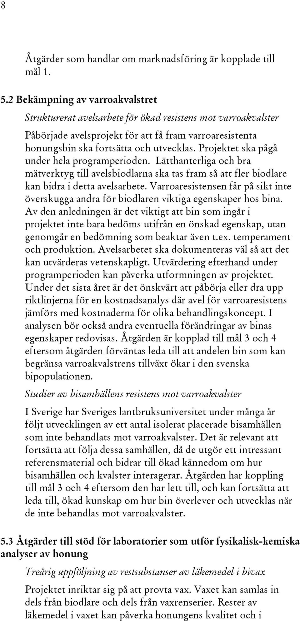 Projektet ska pågå under hela programperioden. Lätthanterliga och bra mätverktyg till avelsbiodlarna ska tas fram så att fler biodlare kan bidra i detta avelsarbete.