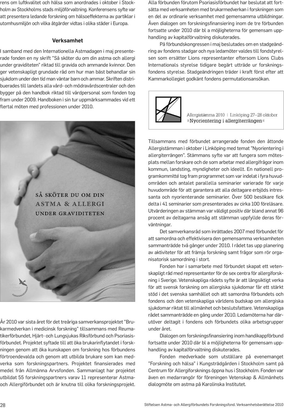 Verksamhet I samband med den Internationella Astmadagen i maj presenterade fonden en ny skrift Så sköter du om din astma och allergi under graviditeten riktad till gravida och ammande kvinnor.