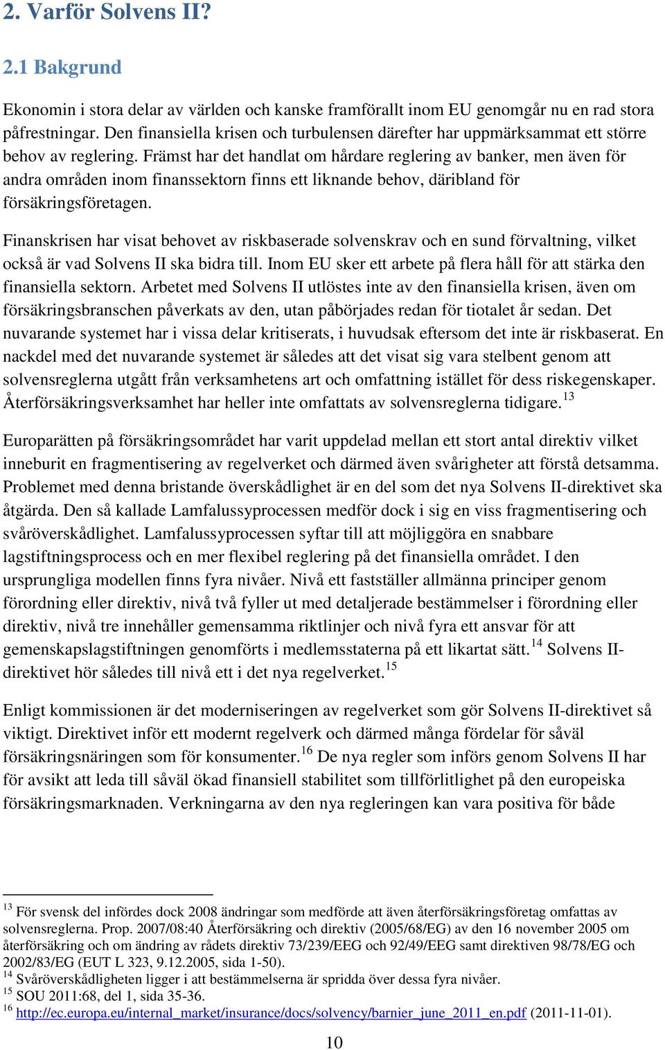 Främst har det handlat om hårdare reglering av banker, men även för andra områden inom finanssektorn finns ett liknande behov, däribland för försäkringsföretagen.