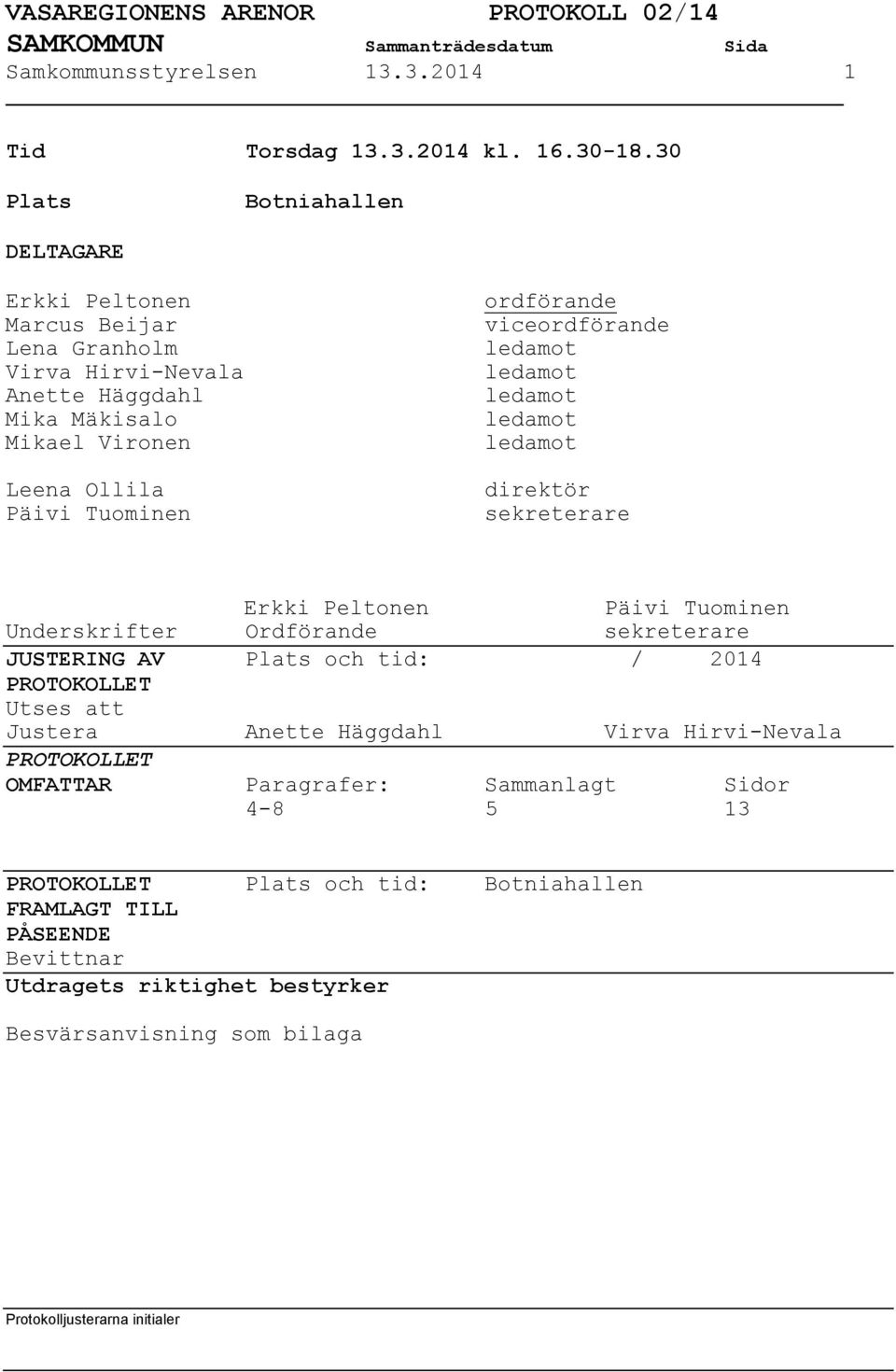 ordförande viceordförande ledamot ledamot ledamot ledamot ledamot direktör sekreterare Erkki Peltonen Päivi Tuominen Underskrifter Ordförande sekreterare JUSTERING AV