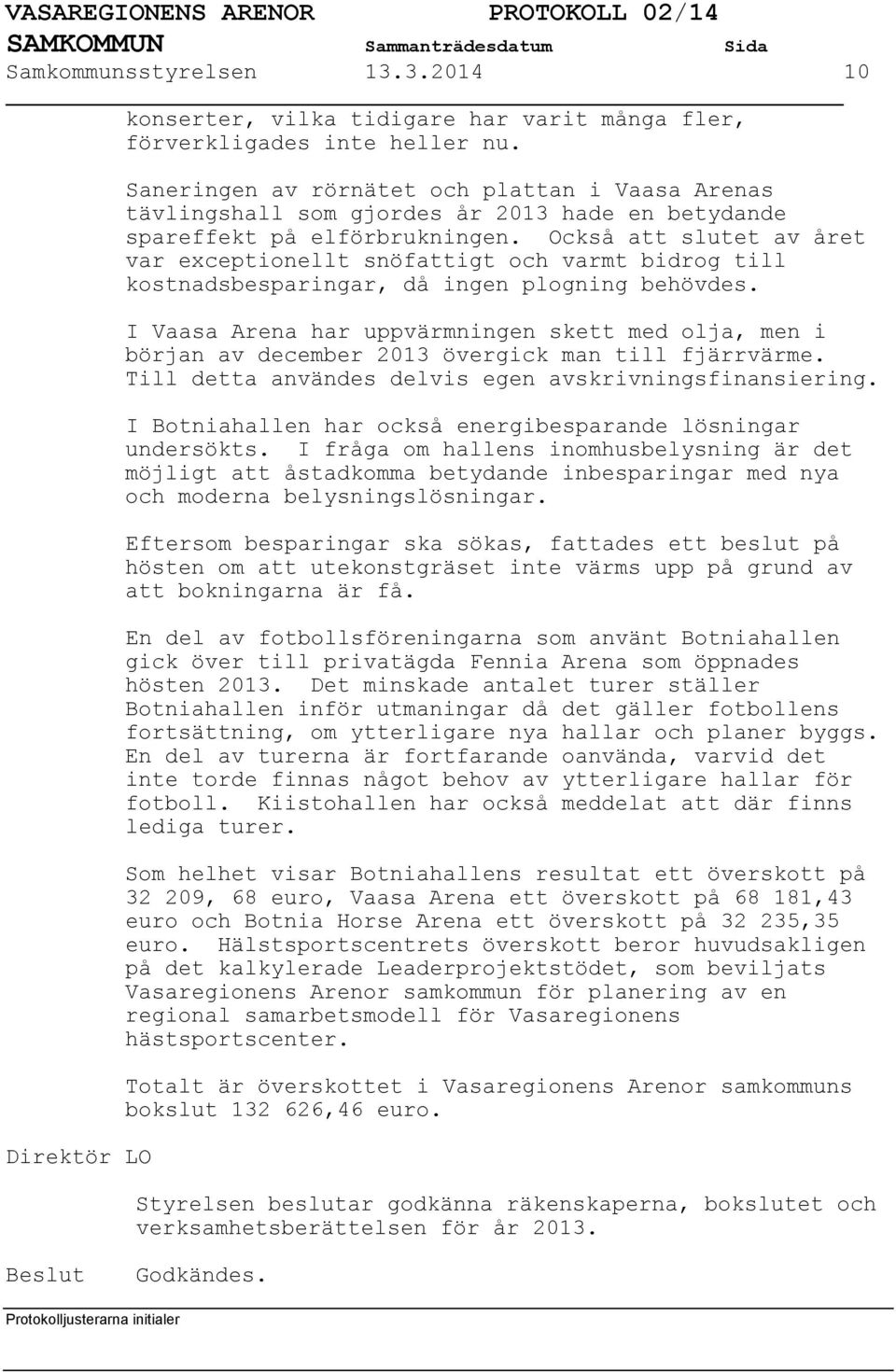 Också att slutet av året var exceptionellt snöfattigt och varmt bidrog till kostnadsbesparingar, då ingen plogning behövdes.