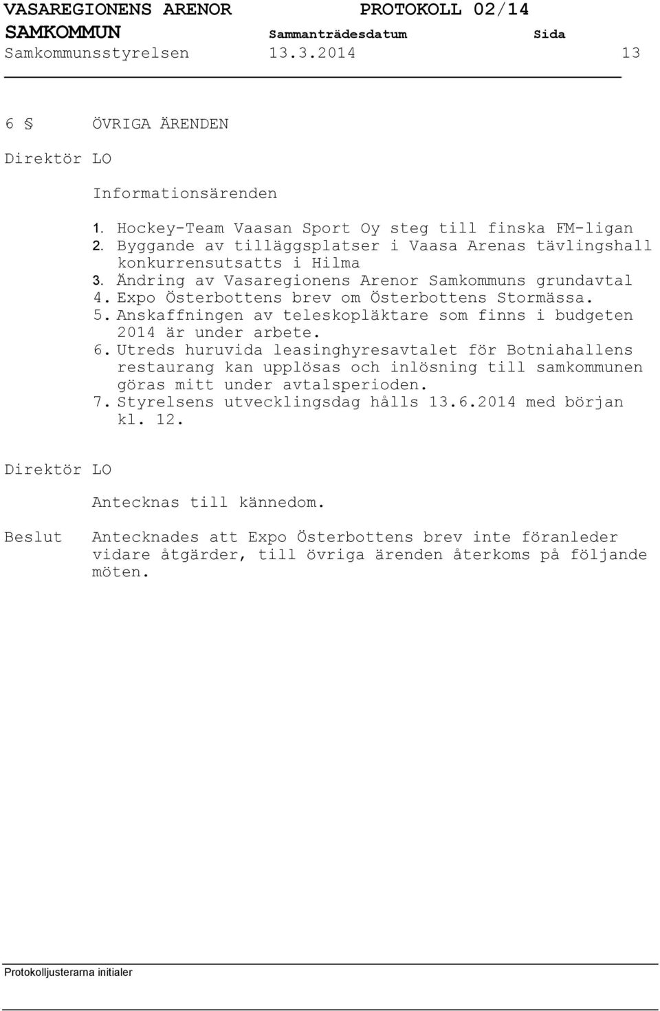 5. Anskaffningen av teleskopläktare som finns i budgeten 2014 är under arbete. 6.
