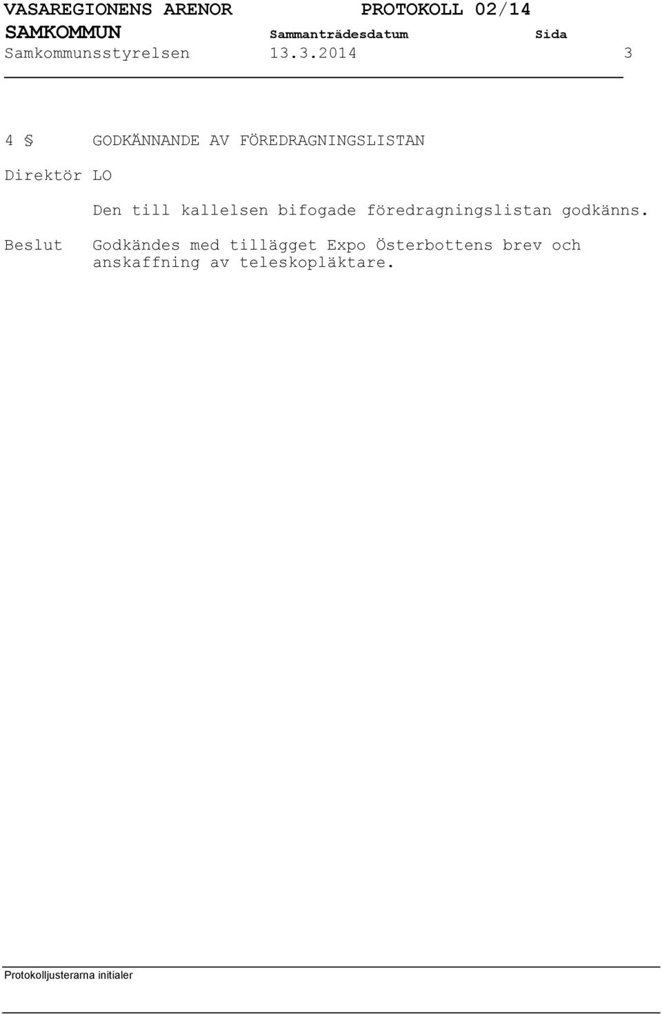 till kallelsen bifogade föredragningslistan godkänns.