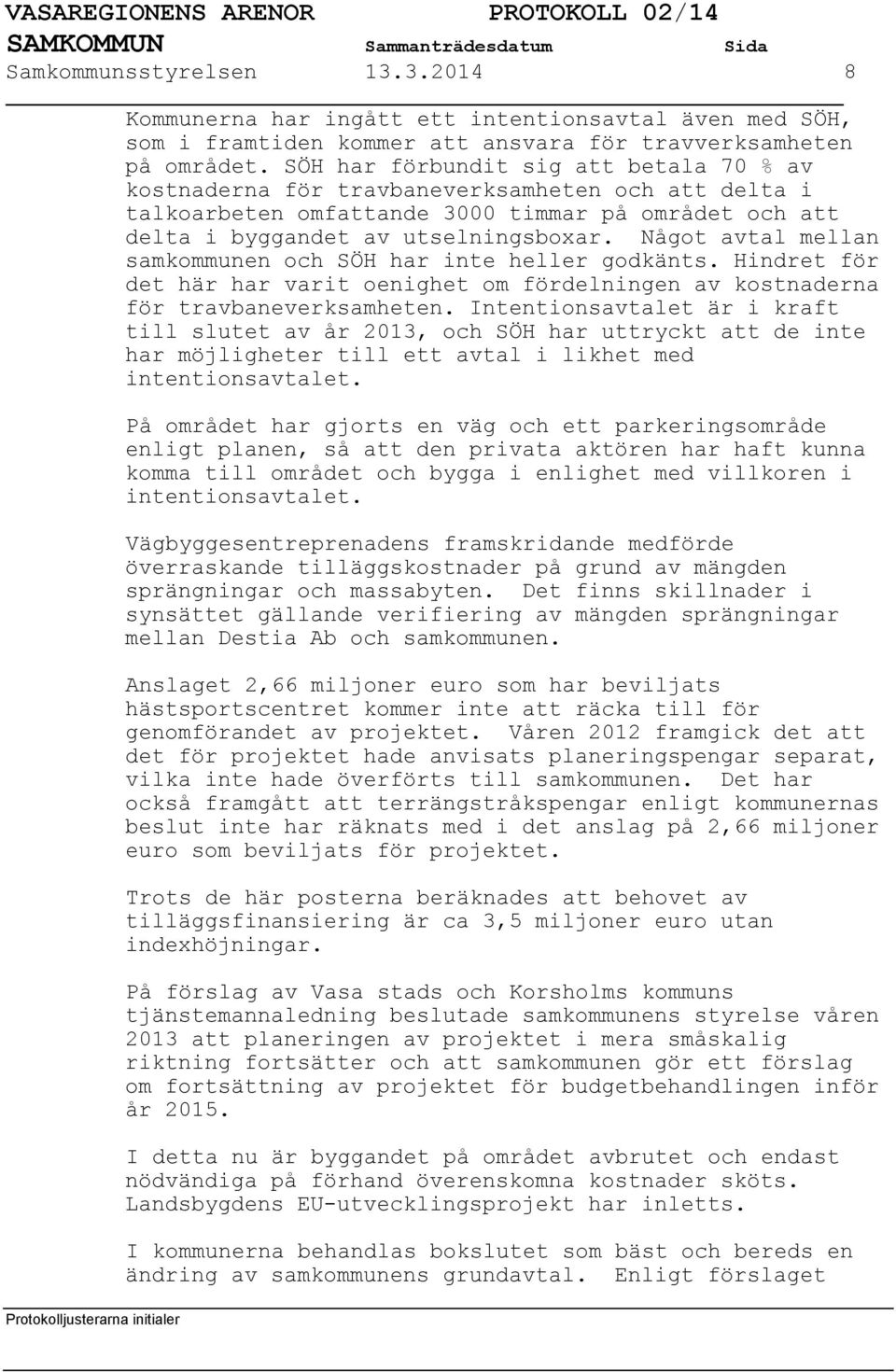Något avtal mellan samkommunen och SÖH har inte heller godkänts. Hindret för det här har varit oenighet om fördelningen av kostnaderna för travbaneverksamheten.