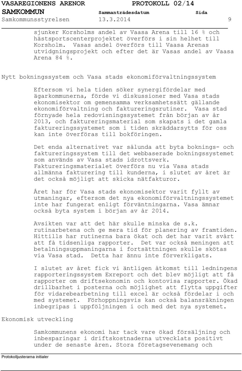 Nytt bokningssystem och Vasa stads ekonomiförvaltningssystem Eftersom vi hela tiden söker synergifördelar med ägarkommunerna, förde vi diskussioner med Vasa stads ekonomisektor om gemensamma