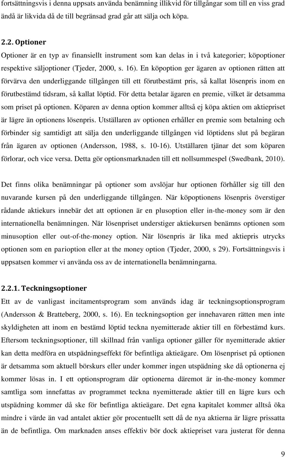 En köpoption ger ägaren av optionen rätten att förvärva den underliggande tillgången till ett förutbestämt pris, så kallat lösenpris inom en förutbestämd tidsram, så kallat löptid.