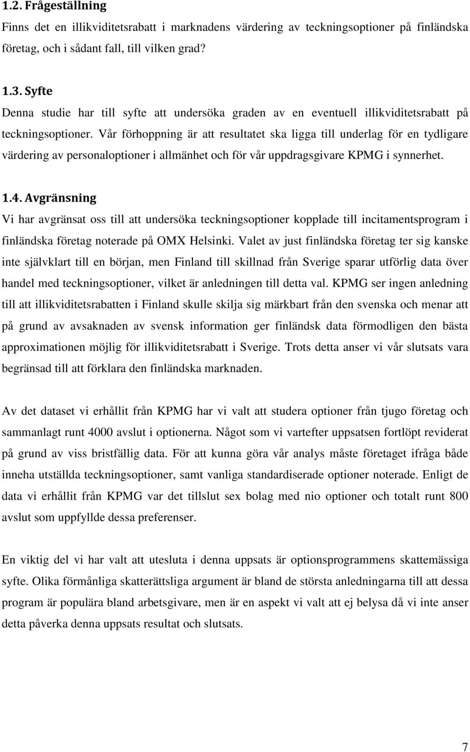 Vår förhoppning är att resultatet ska ligga till underlag för en tydligare värdering av personaloptioner i allmänhet och för vår uppdragsgivare KPMG i synnerhet. 1.4.