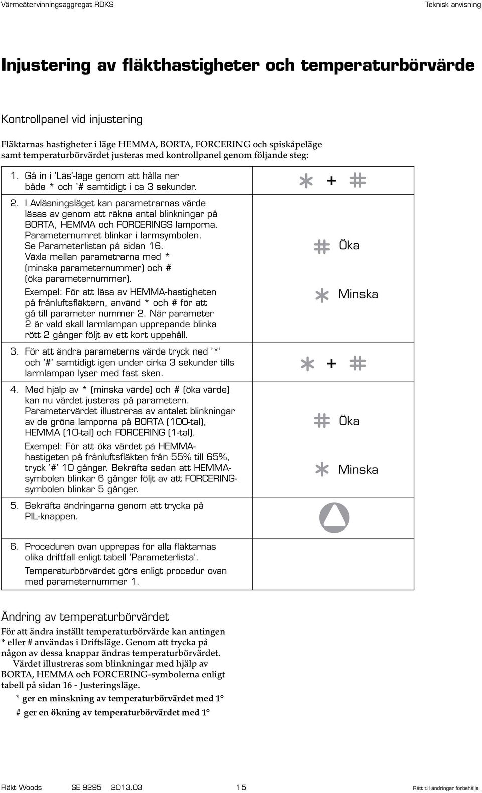 I vläsningsläget kan parametrarnas värde läsas av genom att räkna antal blinkningar på BORT, HEMM och FORCERINGS lamporna. Parameternumret blinkar i larmsymbolen. Se Parameterlistan på sidan 16.