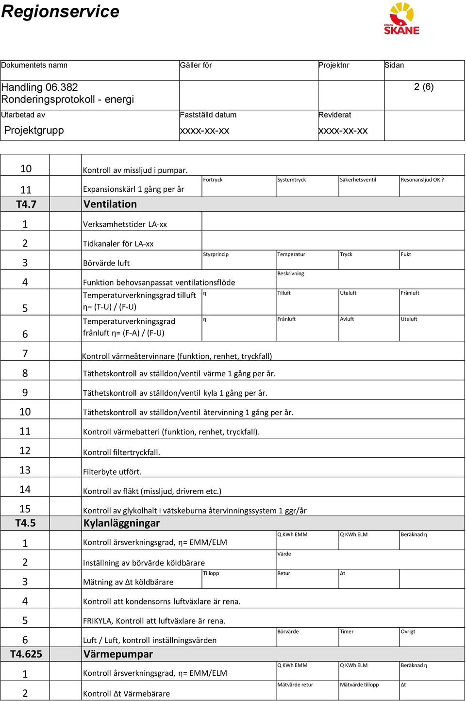 η= (F- A) / (F- U) 7 Kontroll värmeåtervinnare (funktion, renhet, tryckfall) 8 Täthetskontroll av ställdon/ventil värme 1 gång per år. 9 Täthetskontroll av ställdon/ventil kyla 1 gång per år.