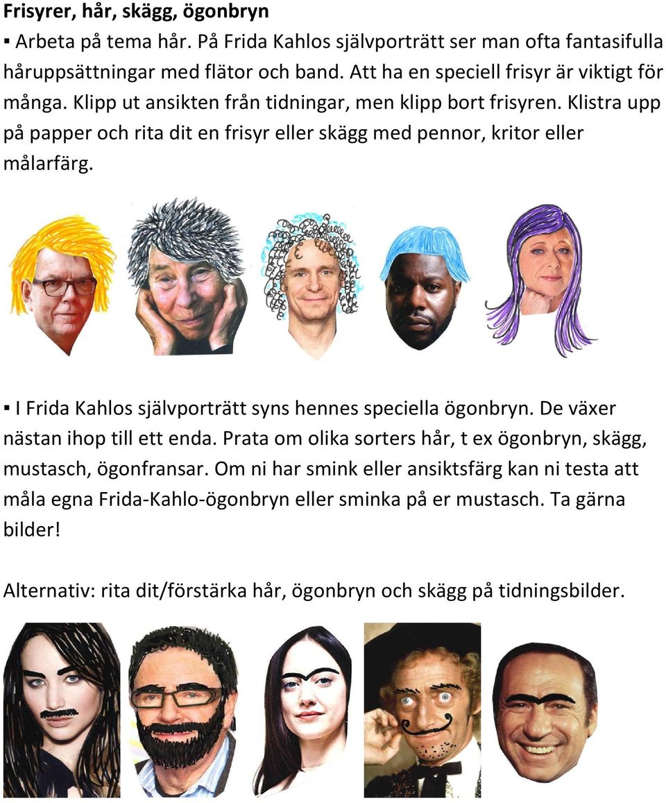 Klistra upp på papper och rita dit en frisyr eller skägg med pennor, kritor eller målarfärg. I Frida Kahlos självporträtt syns hennes speciella ögonbryn.