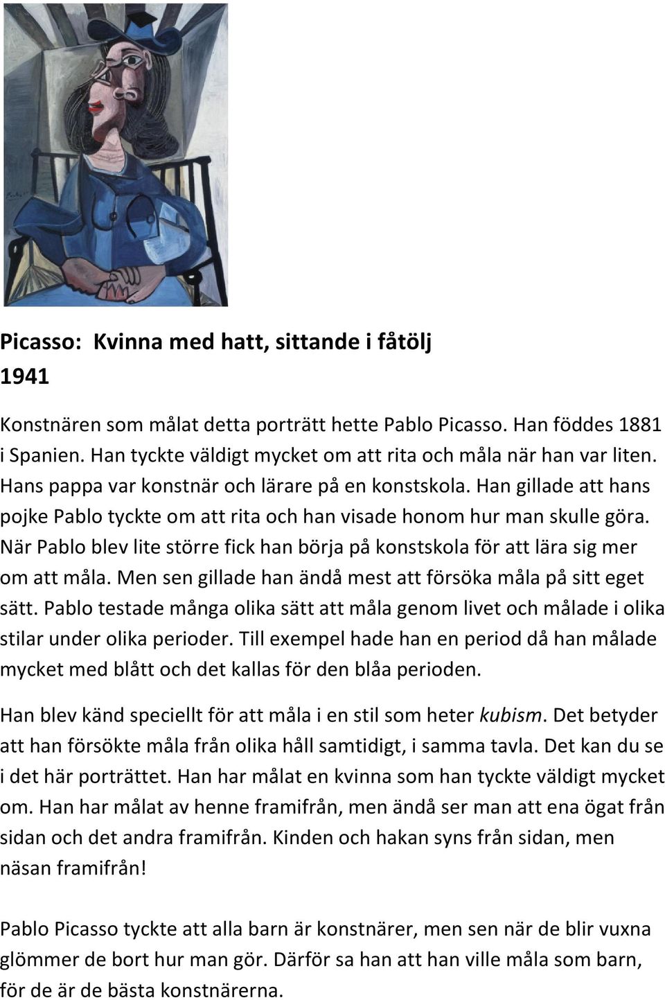 När Pablo blev lite större fick han börja på konstskola för att lära sig mer om att måla. Men sen gillade han ändå mest att försöka måla på sitt eget sätt.