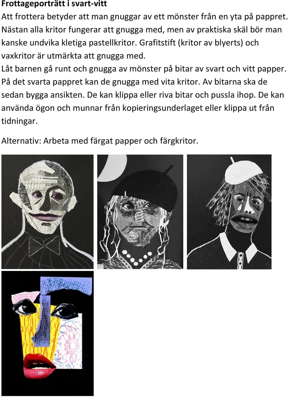 Grafitstift (kritor av blyerts) och vaxkritor är utmärkta att gnugga med. Låt barnen gå runt och gnugga av mönster på bitar av svart och vitt papper.