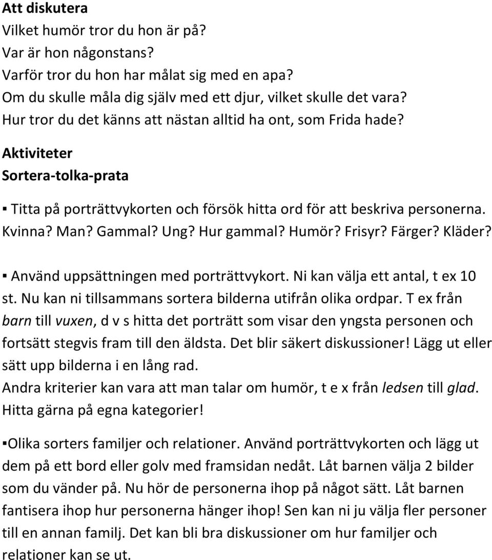 Hur gammal? Humör? Frisyr? Färger? Kläder? Använd uppsättningen med porträttvykort. Ni kan välja ett antal, t ex 10 st. Nu kan ni tillsammans sortera bilderna utifrån olika ordpar.