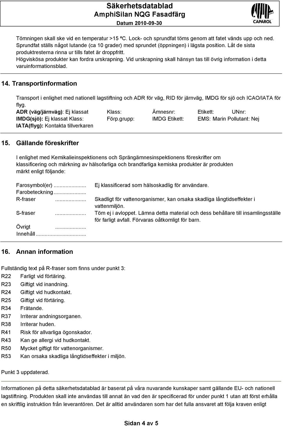 Vid urskrapning skall hänsyn tas till övrig information i detta varuinformationsblad. 14.