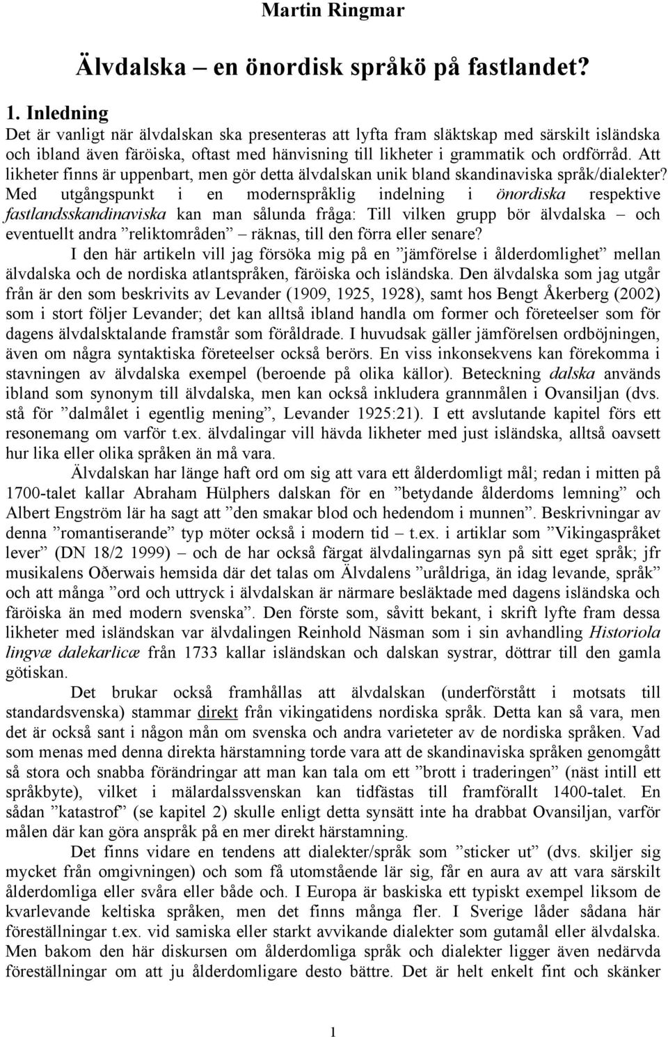 Att likheter finns är uppenbart, men gör detta älvdalskan unik bland skandinaviska språk/dialekter?