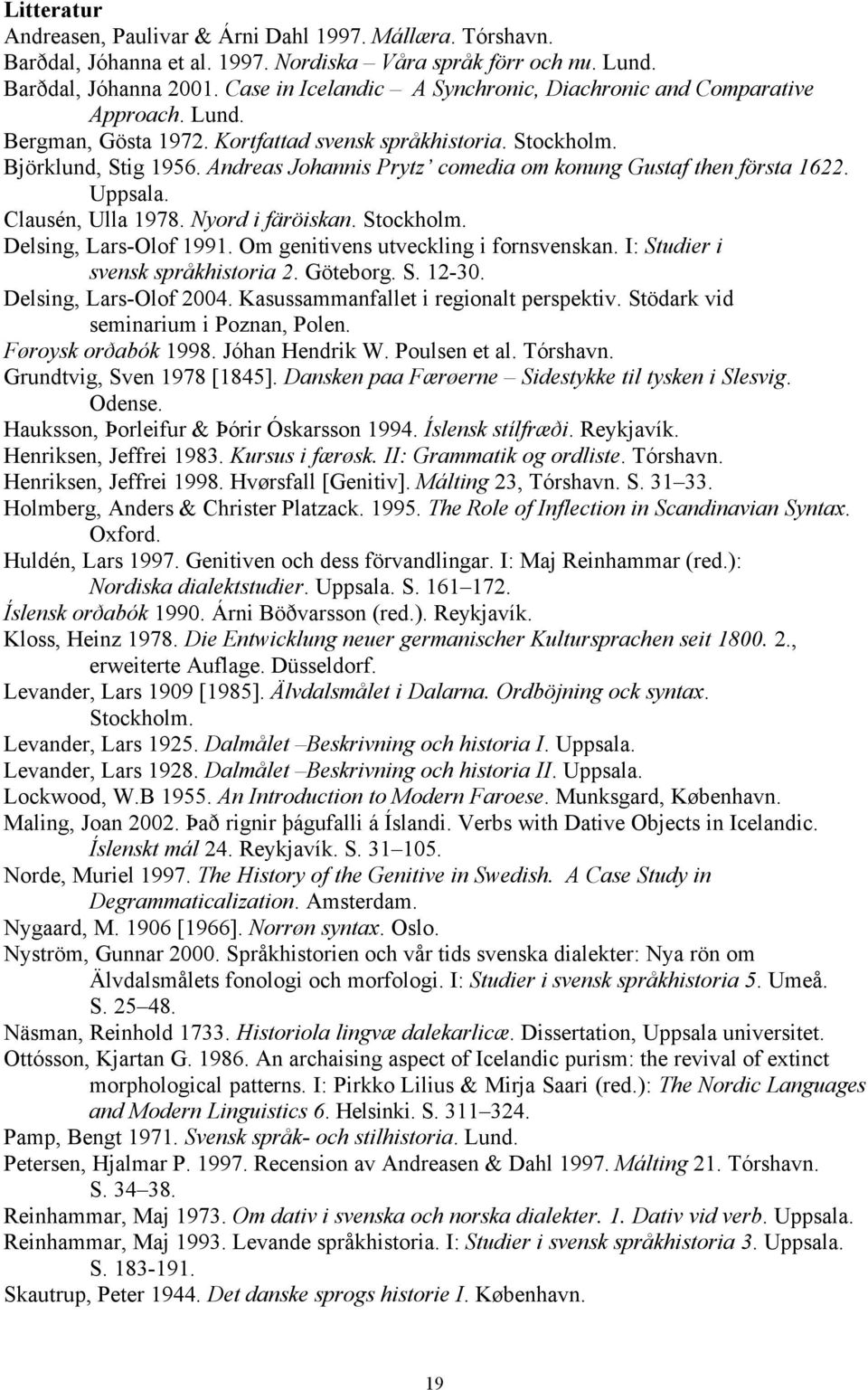 Andreas Johannis Prytz comedia om konung Gustaf then första 1622. Uppsala. Clausén, Ulla 1978. Nyord i färöiskan. Stockholm. Delsing, Lars-Olof 1991. Om genitivens utveckling i fornsvenskan.