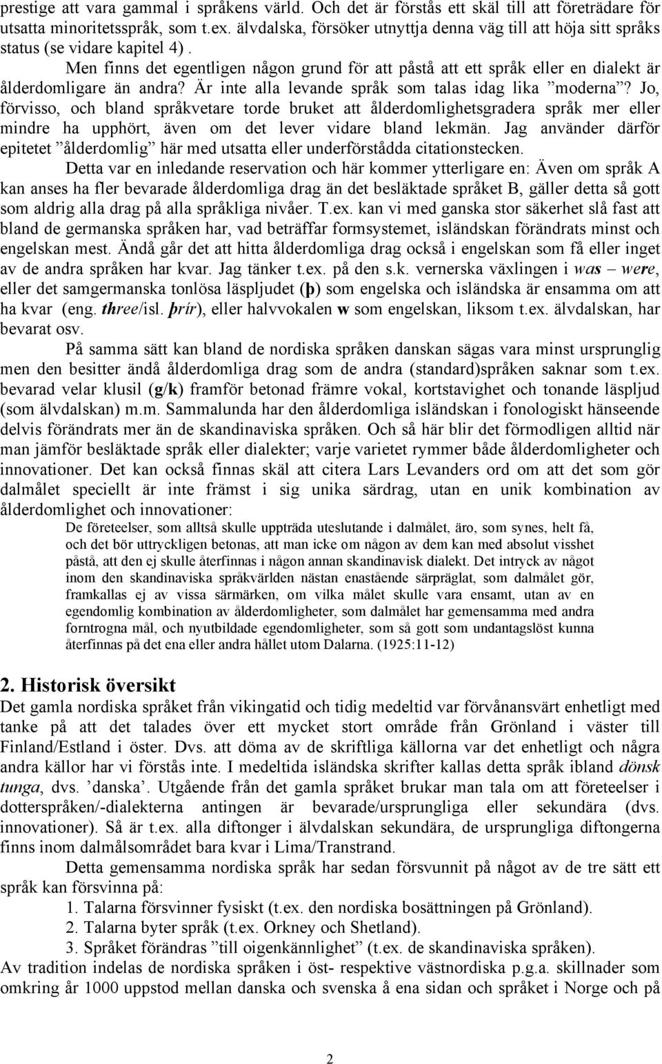 Men finns det egentligen någon grund för att påstå att ett språk eller en dialekt är ålderdomligare än andra? Är inte alla levande språk som talas idag lika moderna?
