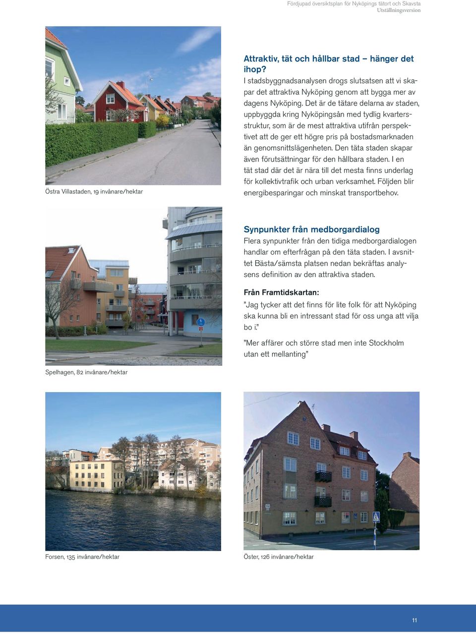 Det är de tätare delarna av staden, uppbyggda kring Nyköpingsån med tydlig kvartersstruktur, som är de mest attraktiva utifrån perspektivet att de ger ett högre pris på bostadsmarknaden än