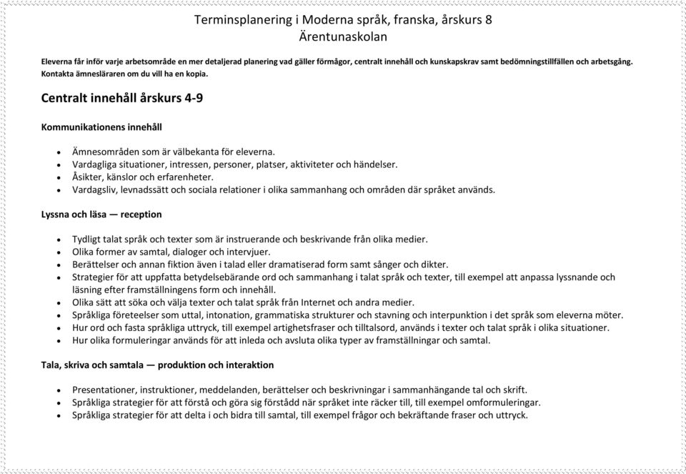 Vardagliga situationer, intressen, personer, platser, aktiviteter och händelser. Åsikter, känslor och erfarenheter.