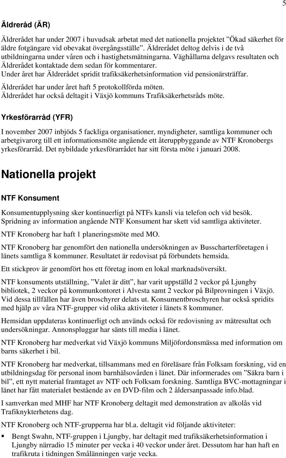Under året har Äldrerådet spridit trafiksäkerhetsinformation vid pensionärsträffar. Äldrerådet har under året haft 5 protokollförda möten.