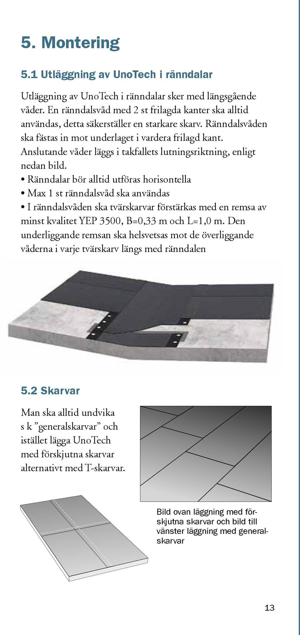 Anslutande våder läggs i takfallets lutningsriktning, enligt nedan bild.