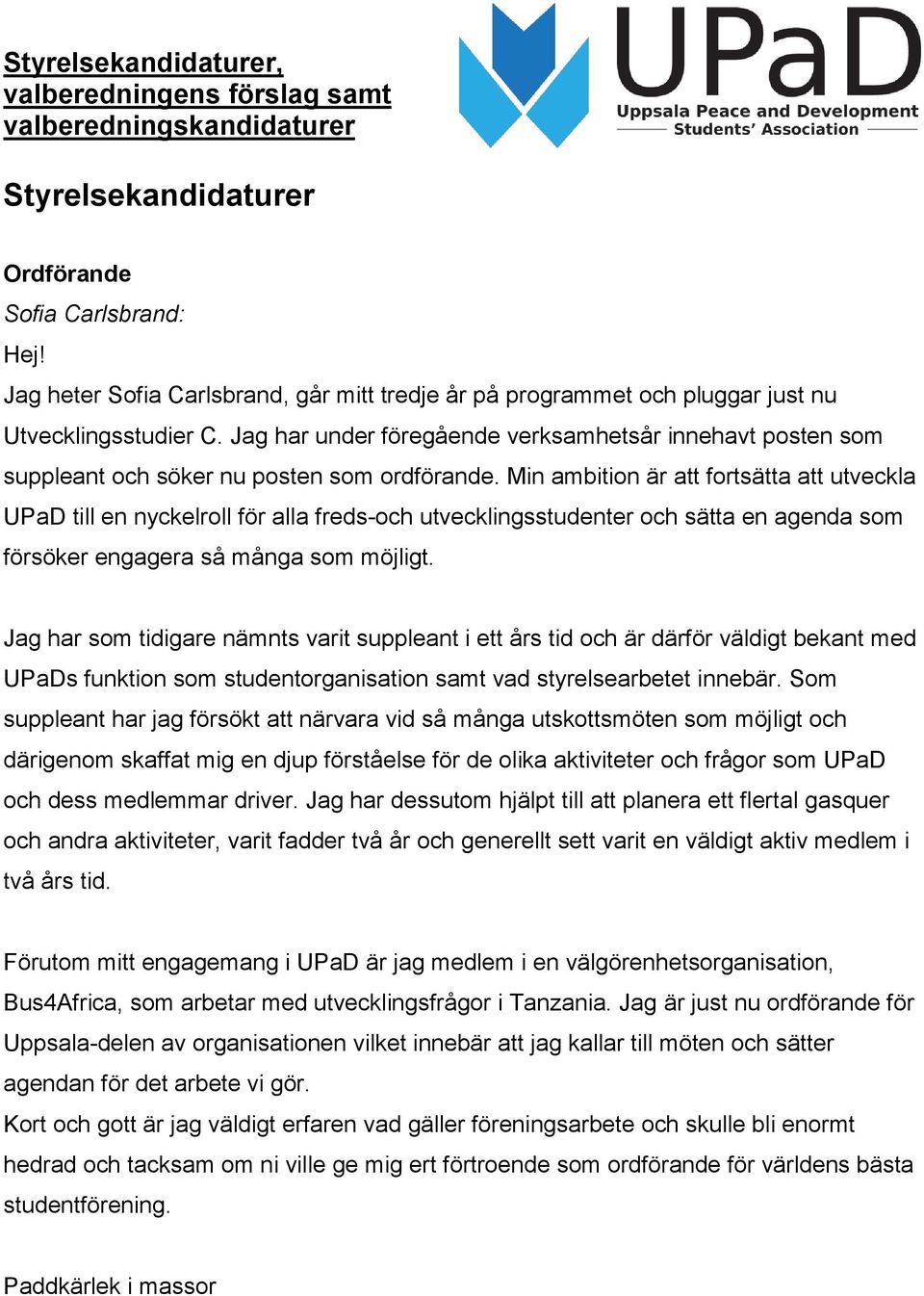 Min ambition är att fortsätta att utveckla UPaD till en nyckelroll för alla freds-och utvecklingsstudenter och sätta en agenda som försöker engagera så många som möjligt.