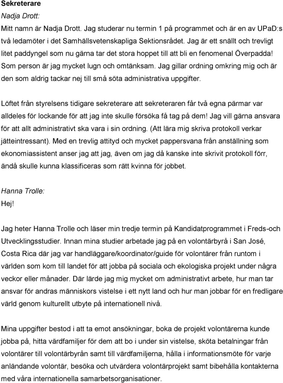 Jag gillar ordning omkring mig och är den som aldrig tackar nej till små söta administrativa uppgifter.