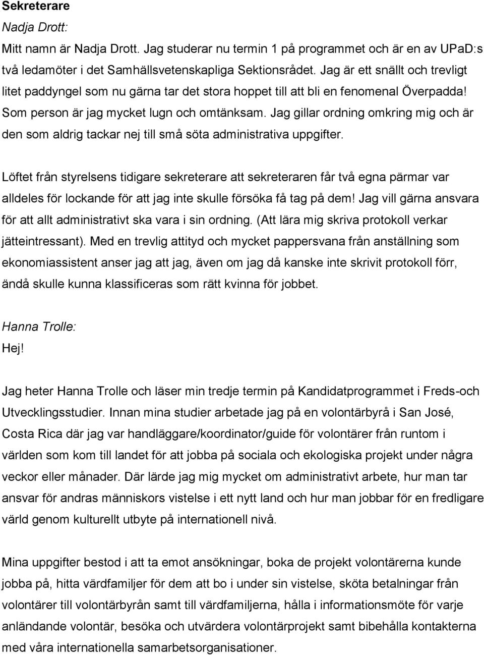 Jag gillar ordning omkring mig och är den som aldrig tackar nej till små söta administrativa uppgifter.