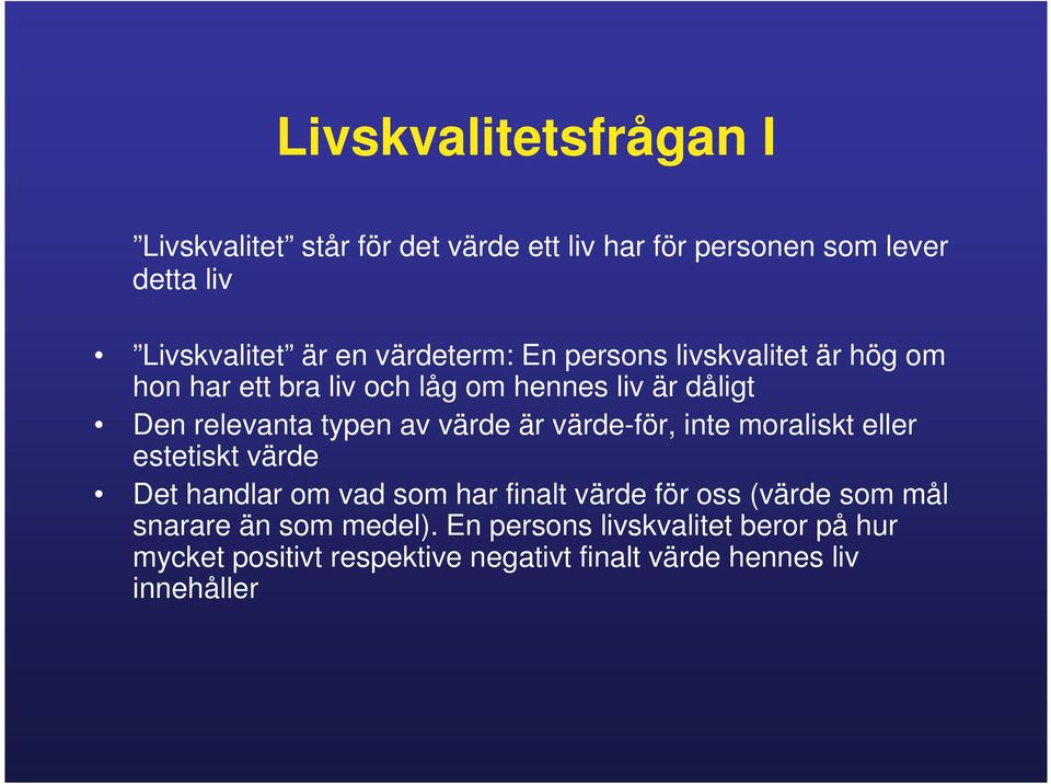 värde är värde-för, inte moraliskt eller estetiskt värde Det handlar om vad som har finalt värde för oss (värde som mål