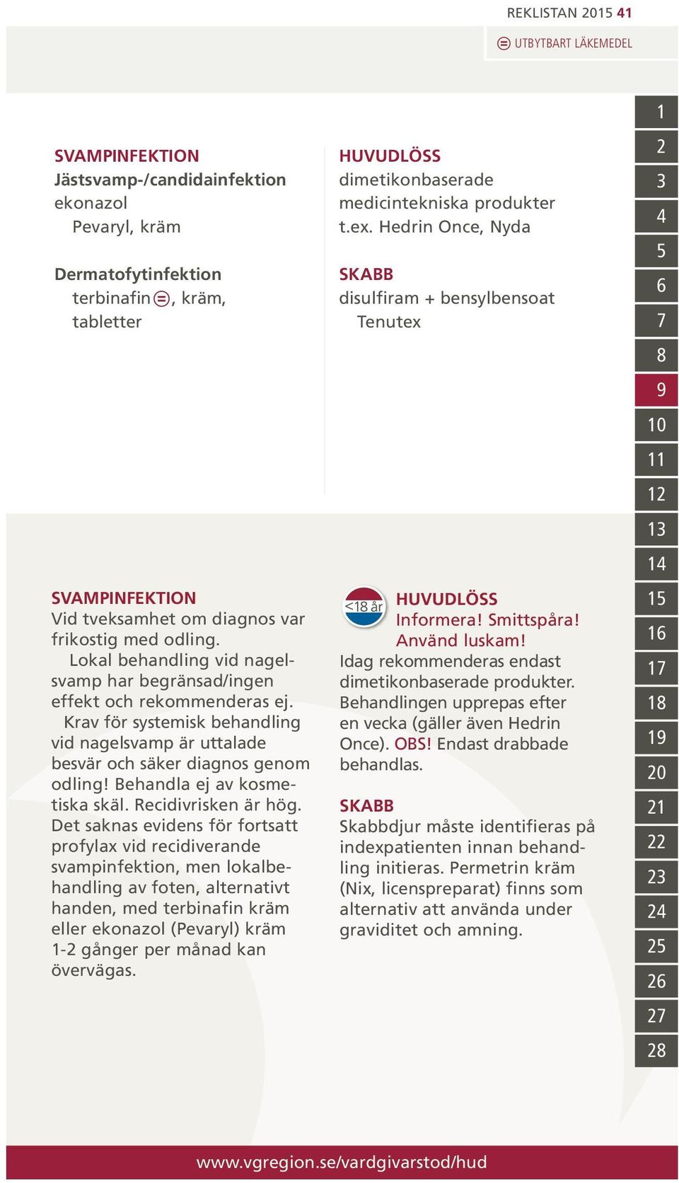 Behandla ej av kosmetiska skäl. Recidivrisken är hög.