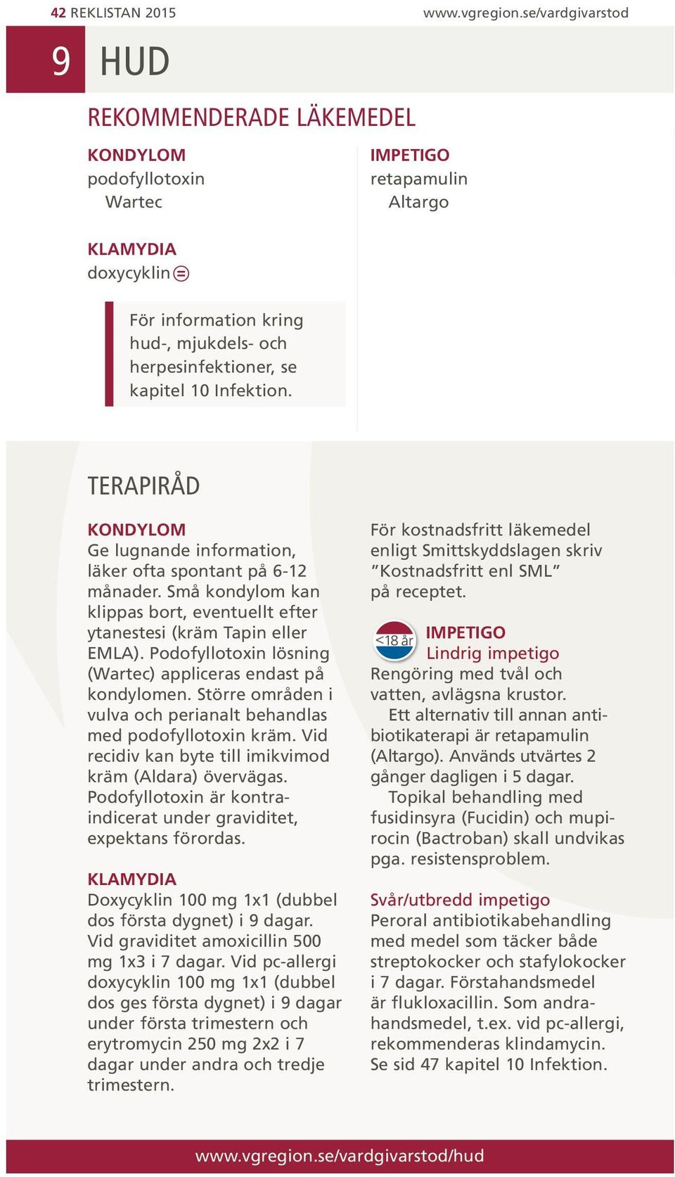 Infektion. TERAPIRÅD KONDYLOM Ge lugnande information, läker ofta spontant på 6-12 månader. Små kondylom kan klippas bort, eventuellt efter ytanestesi (kräm Tapin eller EMLA).
