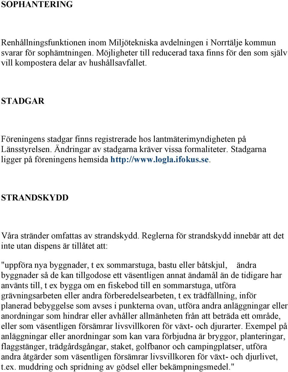 Ändringar av stadgarna kräver vissa formaliteter. Stadgarna ligger på föreningens hemsida http://www.logla.ifokus.se. STRANDSKYDD Våra stränder omfattas av strandskydd.