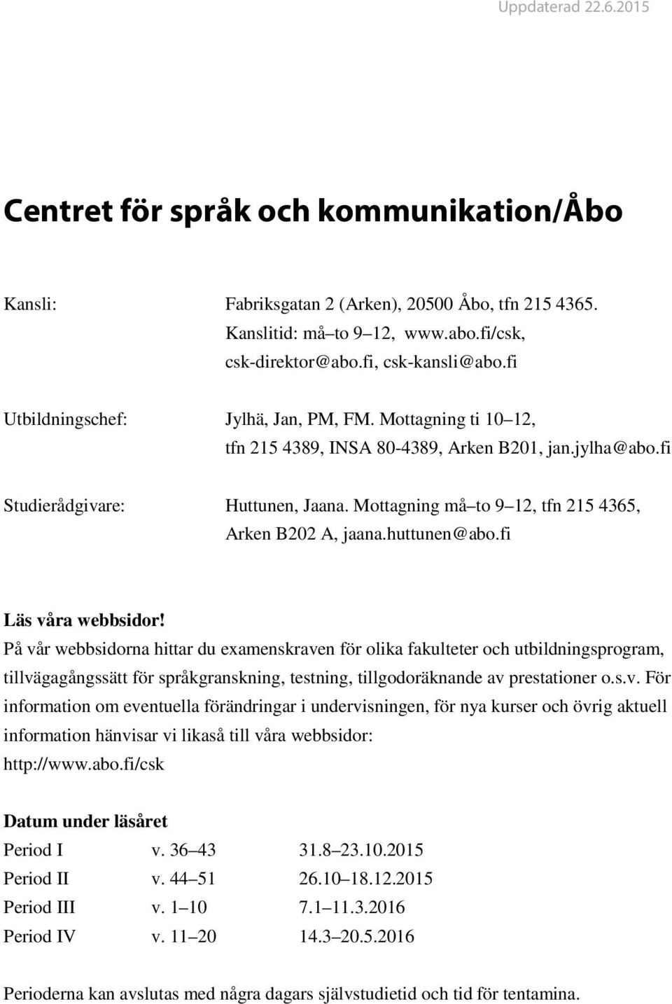 Mottagning må to 9 12, tfn 215 4365, Arken B202 A, jaana.huttunen@abo.fi Läs våra webbsidor!