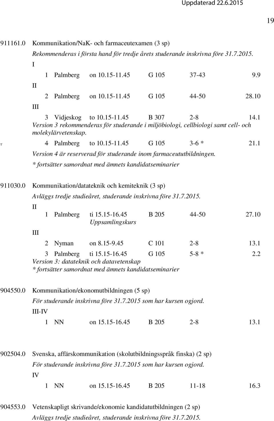 . 4 Palmberg to 10.15-11.45 G 105 3-6 * 21.1 Version 4 är reserverad för studerande inom farmaceututbildningen. * fortsätter samordnat med ämnets kandidatseminarier 911030.