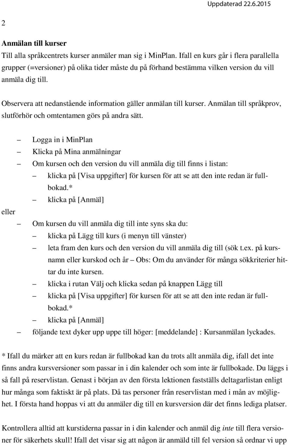 Observera att nedanstående information gäller anmälan till kurser. Anmälan till språkprov, slutförhör och omtentamen görs på andra sätt.