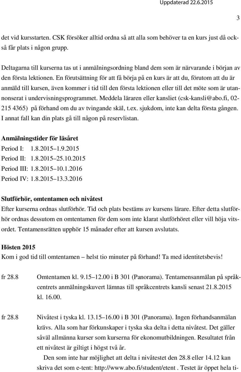 En förutsättning för att få börja på en kurs är att du, förutom att du är anmäld till kursen, även kommer i tid till den första lektionen eller till det möte som är utannonserat i